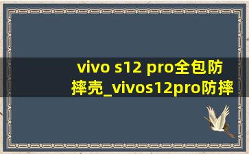 vivo s12 pro全包防摔壳_vivos12pro防摔手机壳全包